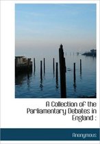 A Collection of the Parliamentary Debates in England