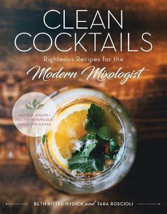 Clean Cocktails - Righteous Recipes for the Modernist Mixolo ... - cover