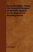 Horse-Breeding - Being The General Principles Of Heredity Applied To The Business Of Breeding Horses