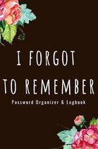 Password Organizer Logbook - I Forgot To Remember
