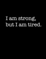 I Am Strong, But I Am Tired.