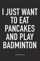 I Just Want to Eat Pancakes and Play Badminton