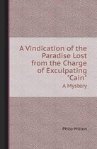 A Vindication of the Paradise Lost from the Charge of Exculpating Cain a Mystery