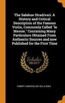 The Salabue Stradivari. a History and Critical Description of the Famous Violin, Commonly Called Le Messie. Containing Many Particulars Obtained from Authentic Sources and Now Published for t