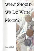 What should we do with money?