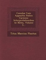 Comdiae Cum Appositis Italico Carmine Interpretationibus AC Notis, Volume 5...