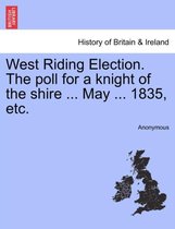 West Riding Election. The poll for a knight of the shire ... May ... 1835, etc.