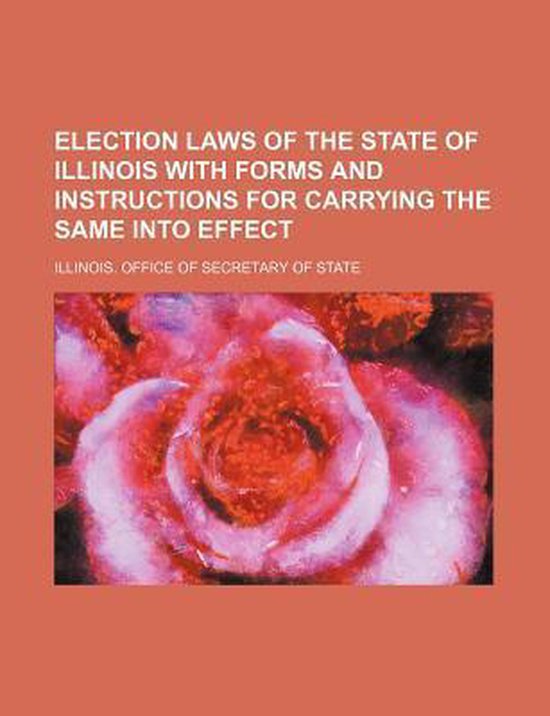 Election Laws of the State of Illinois with Forms and Instructions for