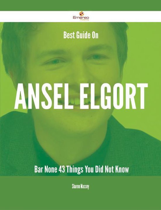 Best Guide On Ansel Elgort Bar None 43 Things You Did Not Know (ebook), Sharon...