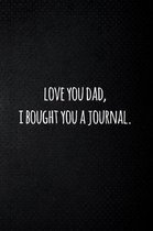Love you dad, I bought you a journal