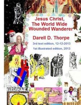 Jesus Christ the World Wide Wounded Wanderer {illustrated Edition 12-12-2013}