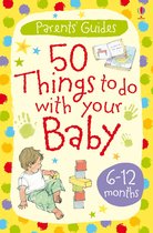 Parents' Guides - 50 things to do with your baby 6-12 months