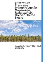 Litt Rature Fran Aise Prem Ire Ann E Moyen-Age, Renaissance, Dix-Sep-Tieme Siecle
