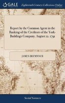 Report by the Common Agent in the Ranking of the Creditors of the York-Buildings Company. August 12. 1791