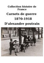 collection histoirede france - Carnet de guerre d'alexandre poutrain guerre 1870-1918