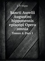 Sancti Aurelii Augustini hipponensis episcopi Opera omnia Tomus 4. Pars 1