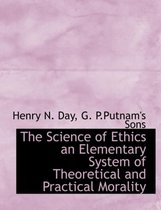 The Science of Ethics an Elementary System of Theoretical and Practical Morality