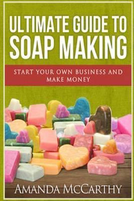 Ultimate Guide To Soap Making, Amanda Mccarthy 9781532896200 Boeken