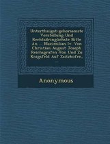 Unterth Nigst-Gehorsamste Vorstellung Und Rechtsdringlichste Bitte an ... Maximilian IV. Von Christian August Joseph Reichsgrafen Von Und Zu K Nigsfel