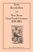 Some Slaveholders and Their Slaves, Union Parish, Louisiana, 1839-1865