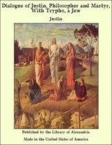 Dialogue of Justin, Philosopher and Martyr, With Trypho, a Jew