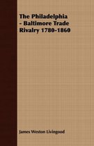 The Philadelphia - Baltimore Trade Rivalry 1780-1860