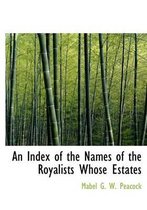 An Index of the Names of the Royalists Whose Estates