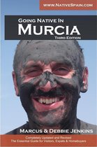 Going Native In Murcia 3rd Edition: All You Need To Know About Visiting, Living and Home Buying in Murcia and Spain's Costa Calida