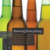 Brewing Everything – How to Make Your Own Beer, Cider, Mead, Sake, Kombucha, and Other Fermented Beverages