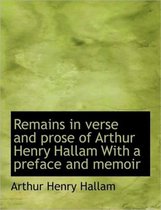 Remains in Verse and Prose of Arthur Henry Hallam with a Preface and Memoir