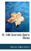 M. Tvllii Ciceronis Opera Omnia