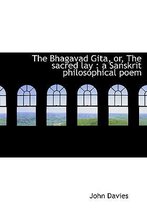 The Bhagavad Gita, Or, the Sacred Lay