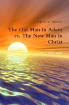 The Old Man in Adam vs. The New Man in Christ