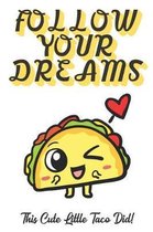 Follow Your Dreams. This Cute Little Taco Did!