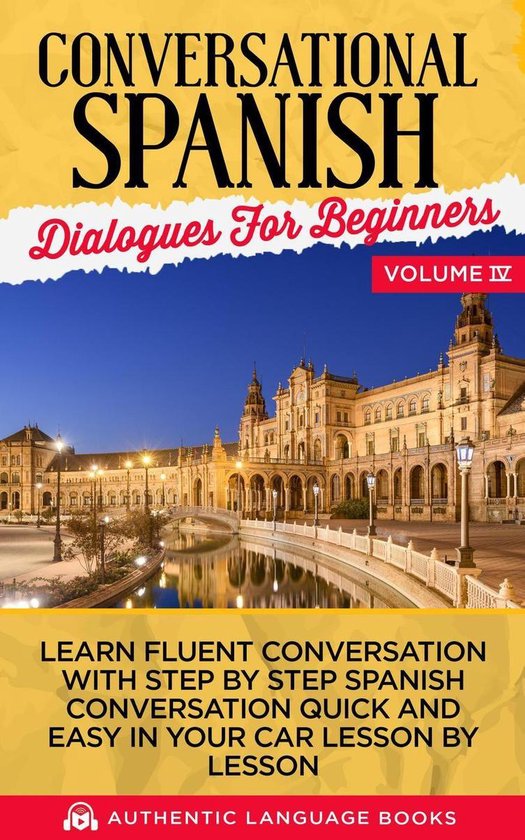 Conversational Spanish Dialogues for Beginners Volume IV: Le ... - cover