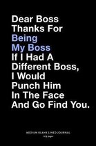 Dear Boss Thanks For Being My Boss If I Had A Different Boss, I Would Punch Him In The Face And Go Find You, Medium Blank Lined Journal, 109 Pages