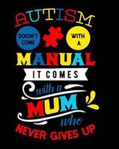 Autism Doesn't Come with a Manual It Comes with a Mum Who Never Gives