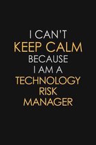 I Can't Keep Calm Because I Am A Technology Risk Manager