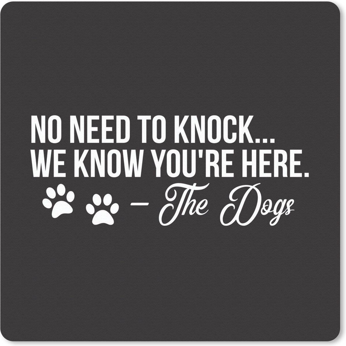 Muismat Honden Quotes - Quote No need to knock... we know you're here - The dogs Zwarte wanddecoratie muismat rubber - 20x20 cm - Muismat met foto