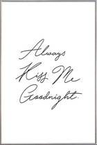 JUNIQE - Poster met kunststof lijst Always Kiss Me Goodnight -13x18