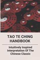 Tao Te Ching Handbook: Intuitively Inspired Interpretation Of The Chinese Classic