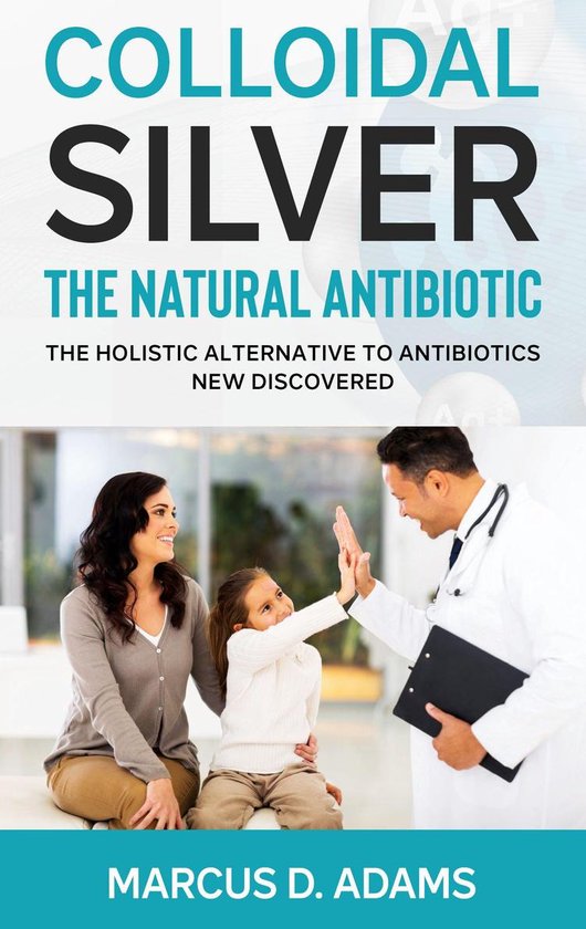Colloidal Silver - The Natural Antibiotic - cover