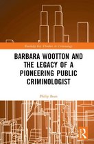 Routledge Key Thinkers in Criminology - Barbara Wootton and the Legacy of a Pioneering Public Criminologist