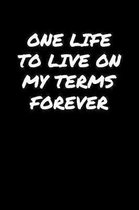 One Life To Live On My Terms Forever: A soft cover blank lined journal to jot down ideas, memories, goals, and anything else that comes to mind.