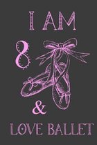 I Am 8 And Love Ballet: Ballet Journal For Girls Blank Lined Notebook Dance Slippers