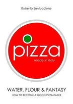 Pizza - Made in Italy: Water, Flour & Fantasy