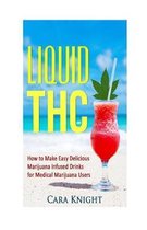 Liquid THC: How to Make Easy Delicious Marijuana Infused Drinks for Medical Marijuana Users