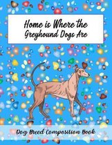Home Is Where The Greyhound Dogs Are: Dog Breed Composition Book