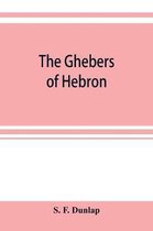 The Ghebers of Hebron, an Introduction to the Gheborim in the Lands of the Sethim, the Moloch Worship, the Jews As Brahmans, the Shepherds of Canaan, the Amorites, Kheta, and Azari