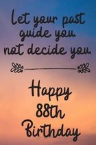 Let your past guide you not decide you 88th Birthday: 88 Year Old Birthday Gift Journal / Notebook / Diary / Unique Greeting Card Alternative